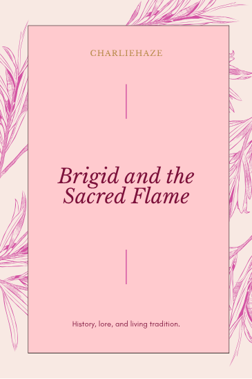 Brigid and the Sacred Flame: History, Lore, and Living Tradition — CharlieHaze