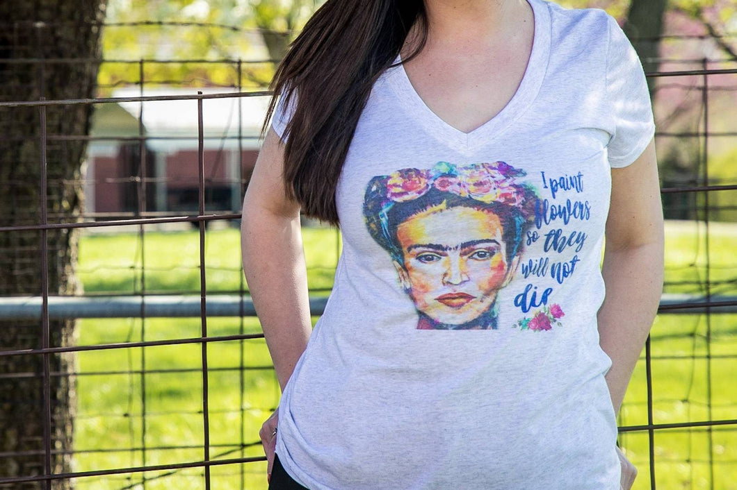 Frida Shirt, I Paint Flowers So They Will Not Die